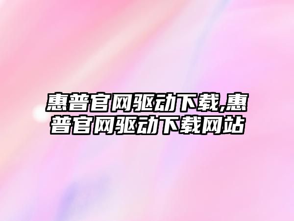 惠普官網(wǎng)驅動(dòng)下載,惠普官網(wǎng)驅動(dòng)下載網(wǎng)站