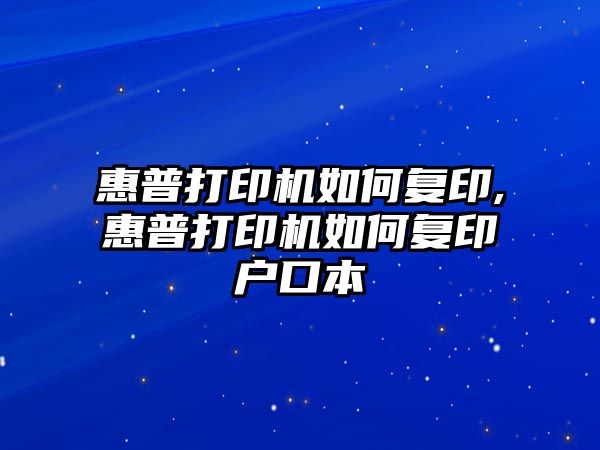 惠普打印機如何復印,惠普打印機如何復印戶(hù)口本