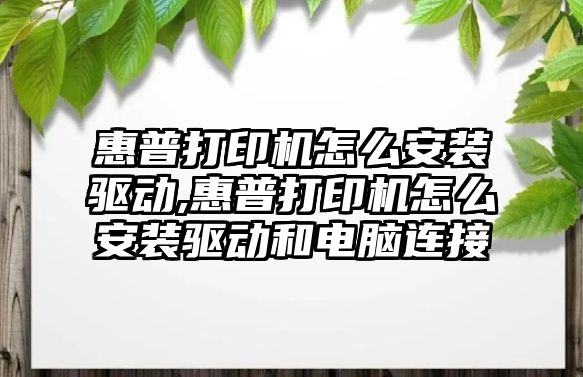 惠普打印機怎么安裝驅動(dòng),惠普打印機怎么安裝驅動(dòng)和電腦連接