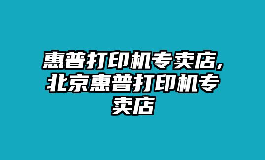 惠普打印機專(zhuān)賣(mài)店,北京惠普打印機專(zhuān)賣(mài)店