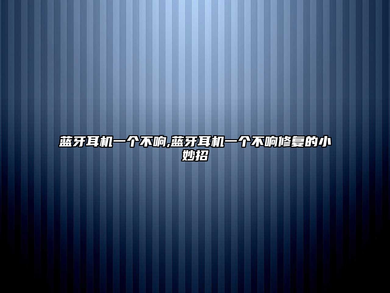 藍牙耳機一個(gè)不響,藍牙耳機一個(gè)不響修復的小妙招