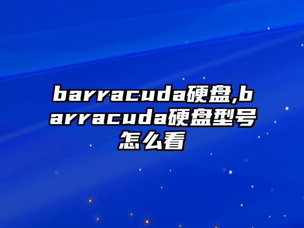 barracuda硬盤(pán),barracuda硬盤(pán)型號怎么看