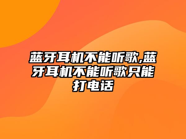 藍牙耳機不能聽(tīng)歌,藍牙耳機不能聽(tīng)歌只能打電話(huà)