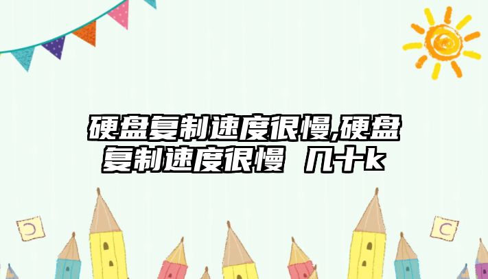 硬盤(pán)復制速度很慢,硬盤(pán)復制速度很慢 幾十k