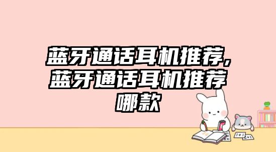 藍牙通話(huà)耳機推薦,藍牙通話(huà)耳機推薦哪款