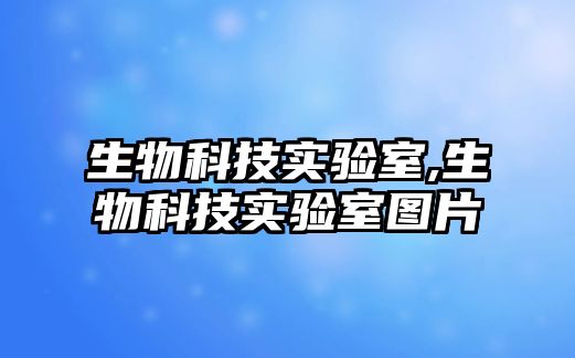 生物科技實(shí)驗室,生物科技實(shí)驗室圖片