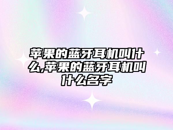 蘋(píng)果的藍牙耳機叫什么,蘋(píng)果的藍牙耳機叫什么名字