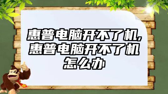 惠普電腦開(kāi)不了機,惠普電腦開(kāi)不了機怎么辦