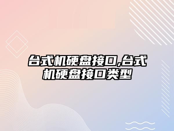 臺式機硬盤(pán)接口,臺式機硬盤(pán)接口類(lèi)型