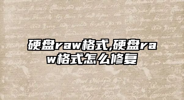硬盤(pán)raw格式,硬盤(pán)raw格式怎么修復