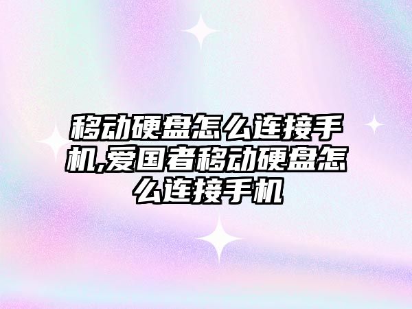 移動(dòng)硬盤(pán)怎么連接手機,愛(ài)國者移動(dòng)硬盤(pán)怎么連接手機
