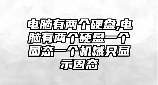 電腦有兩個(gè)硬盤(pán),電腦有兩個(gè)硬盤(pán)一個(gè)固態(tài)一個(gè)機械只顯示固態(tài)