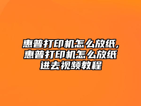 惠普打印機怎么放紙,惠普打印機怎么放紙進(jìn)去視頻教程