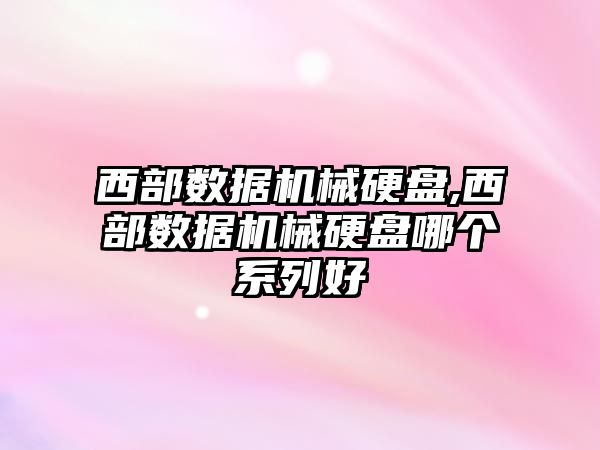 西部數據機械硬盤(pán),西部數據機械硬盤(pán)哪個(gè)系列好