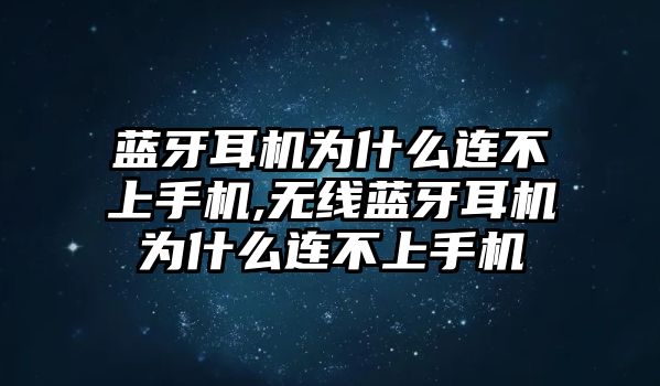 藍牙耳機為什么連不上手機,無(wú)線(xiàn)藍牙耳機為什么連不上手機