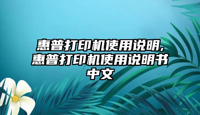 惠普打印機使用說(shuō)明,惠普打印機使用說(shuō)明書(shū)中文
