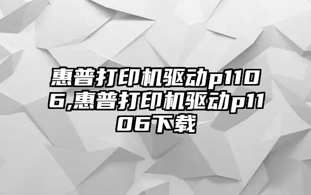 惠普打印機驅動(dòng)p1106,惠普打印機驅動(dòng)p1106下載