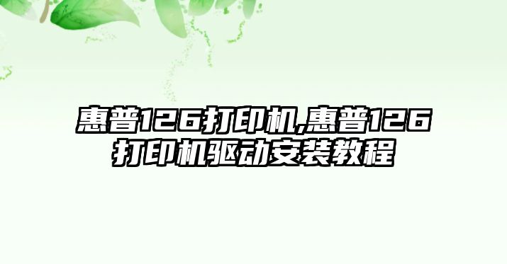 惠普126打印機,惠普126打印機驅動(dòng)安裝教程