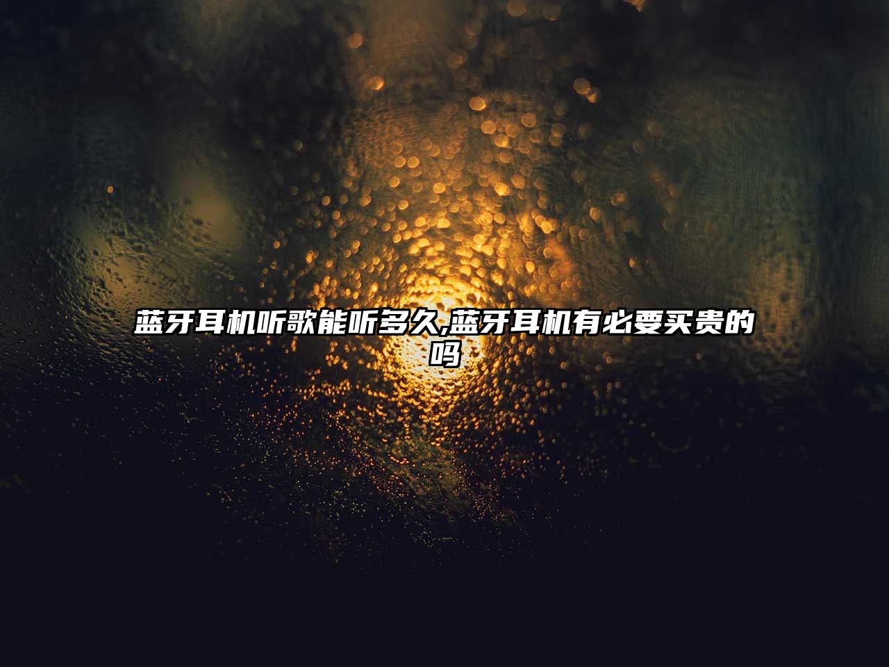 藍牙耳機聽(tīng)歌能聽(tīng)多久,藍牙耳機有必要買(mǎi)貴的嗎