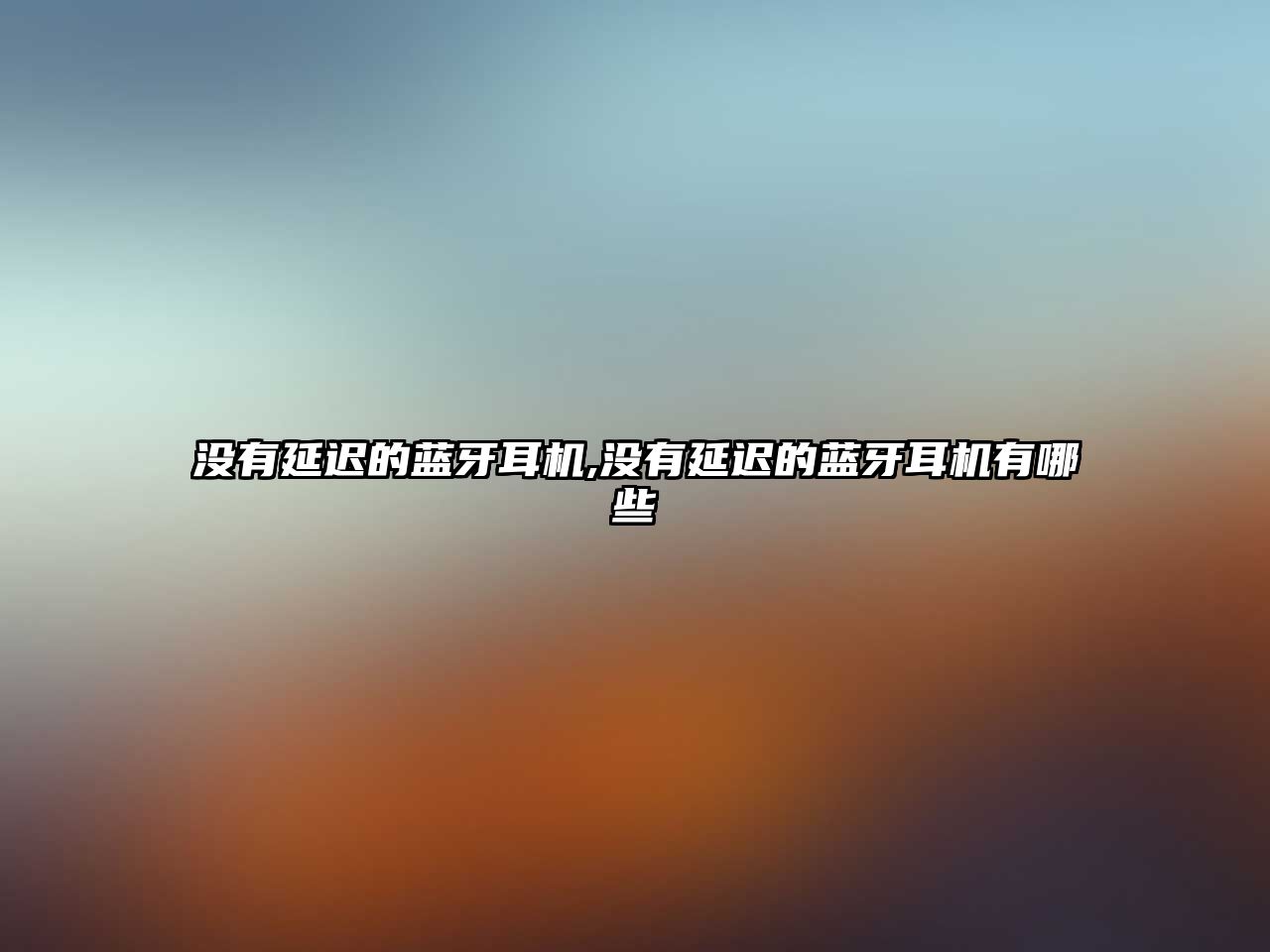 沒(méi)有延遲的藍牙耳機,沒(méi)有延遲的藍牙耳機有哪些