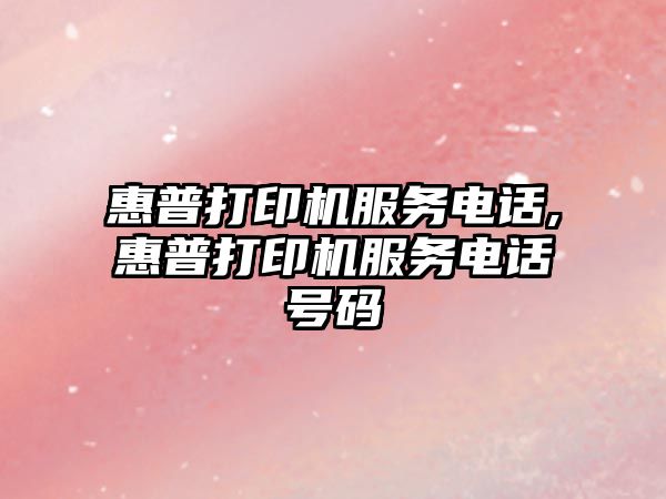 惠普打印機服務(wù)電話(huà),惠普打印機服務(wù)電話(huà)號碼