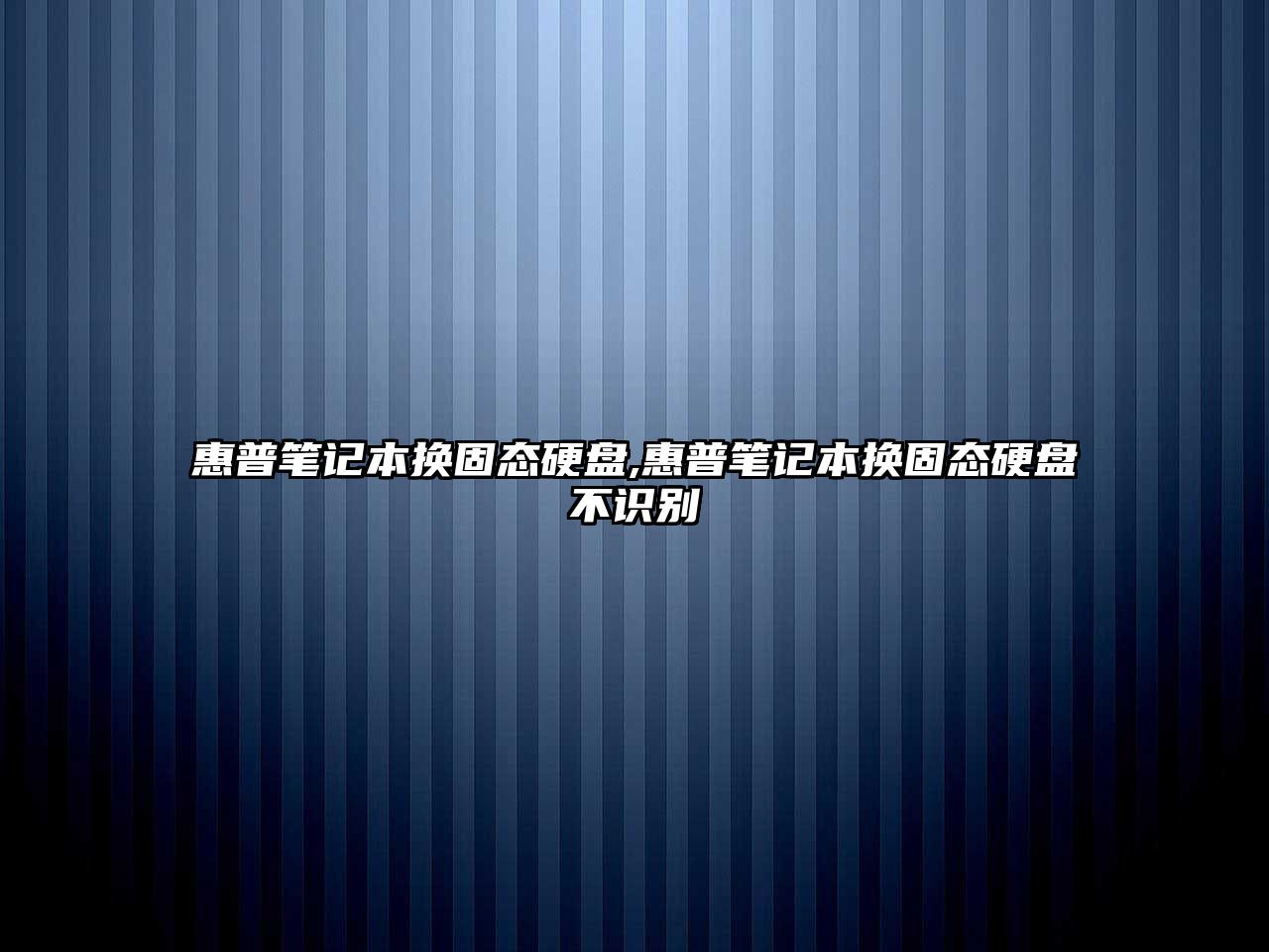惠普筆記本換固態(tài)硬盤(pán),惠普筆記本換固態(tài)硬盤(pán)不識別