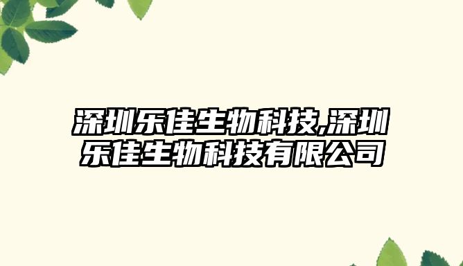 深圳樂(lè )佳生物科技,深圳樂(lè )佳生物科技有限公司
