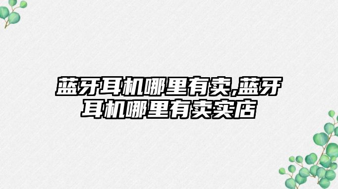 藍牙耳機哪里有賣(mài),藍牙耳機哪里有賣(mài)實(shí)店