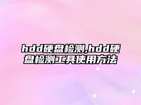hdd硬盤(pán)檢測,hdd硬盤(pán)檢測工具使用方法