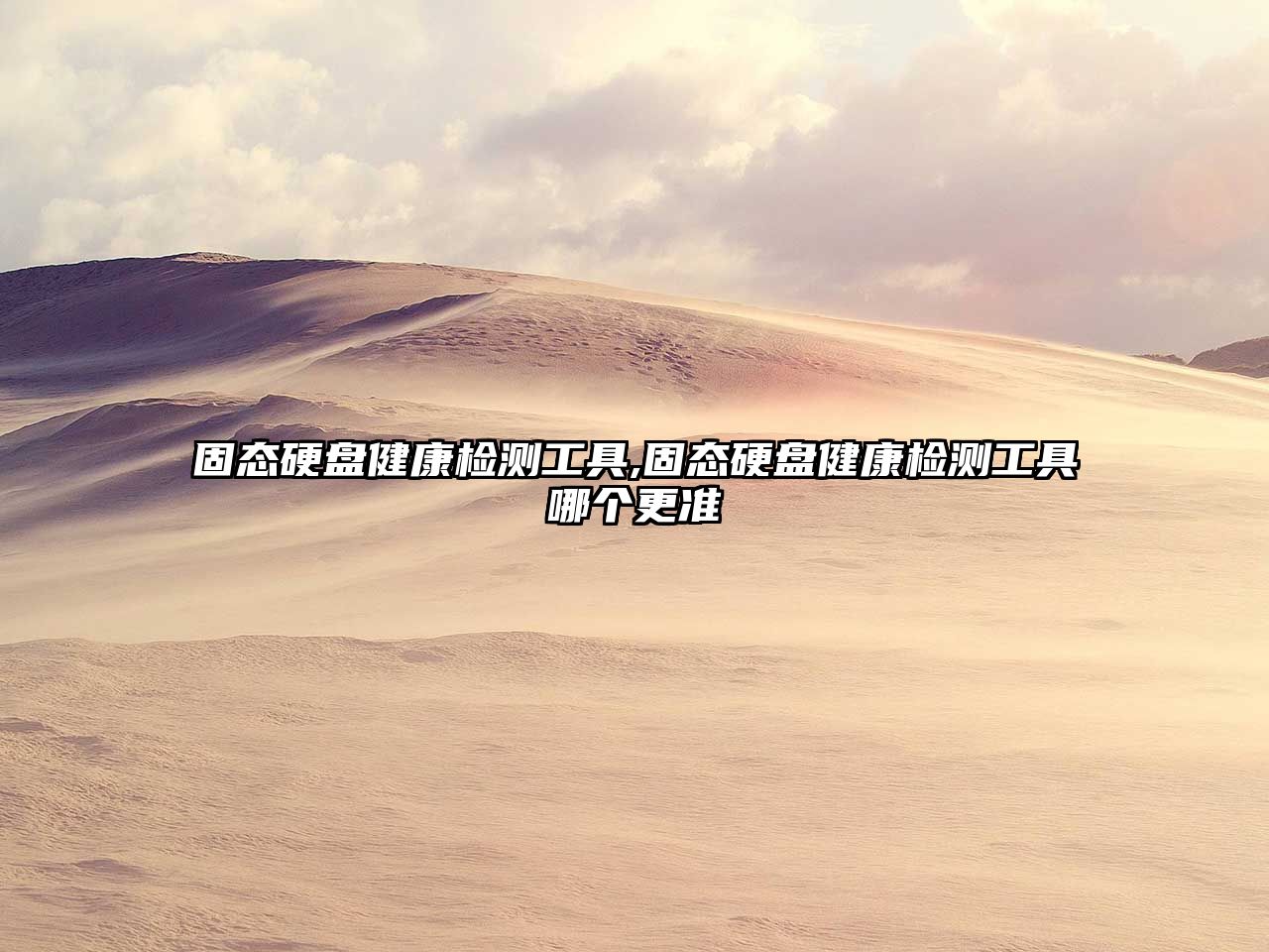 固態(tài)硬盤(pán)健康檢測工具,固態(tài)硬盤(pán)健康檢測工具哪個(gè)更準