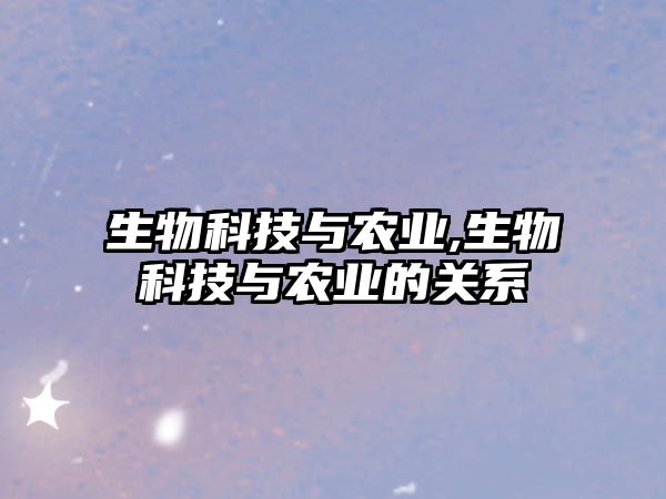 生物科技與農業(yè),生物科技與農業(yè)的關(guān)系