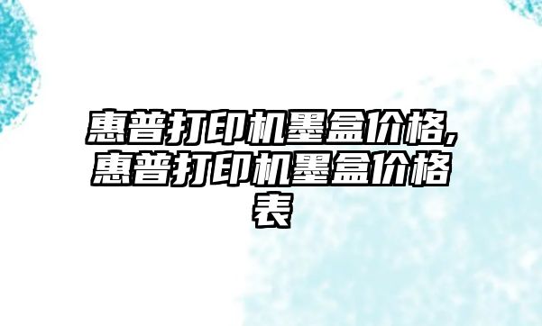 惠普打印機墨盒價(jià)格,惠普打印機墨盒價(jià)格表