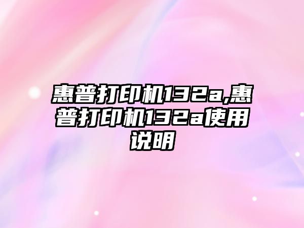 惠普打印機132a,惠普打印機132a使用說(shuō)明