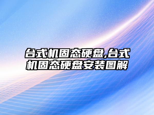 臺式機固態(tài)硬盤(pán),臺式機固態(tài)硬盤(pán)安裝圖解