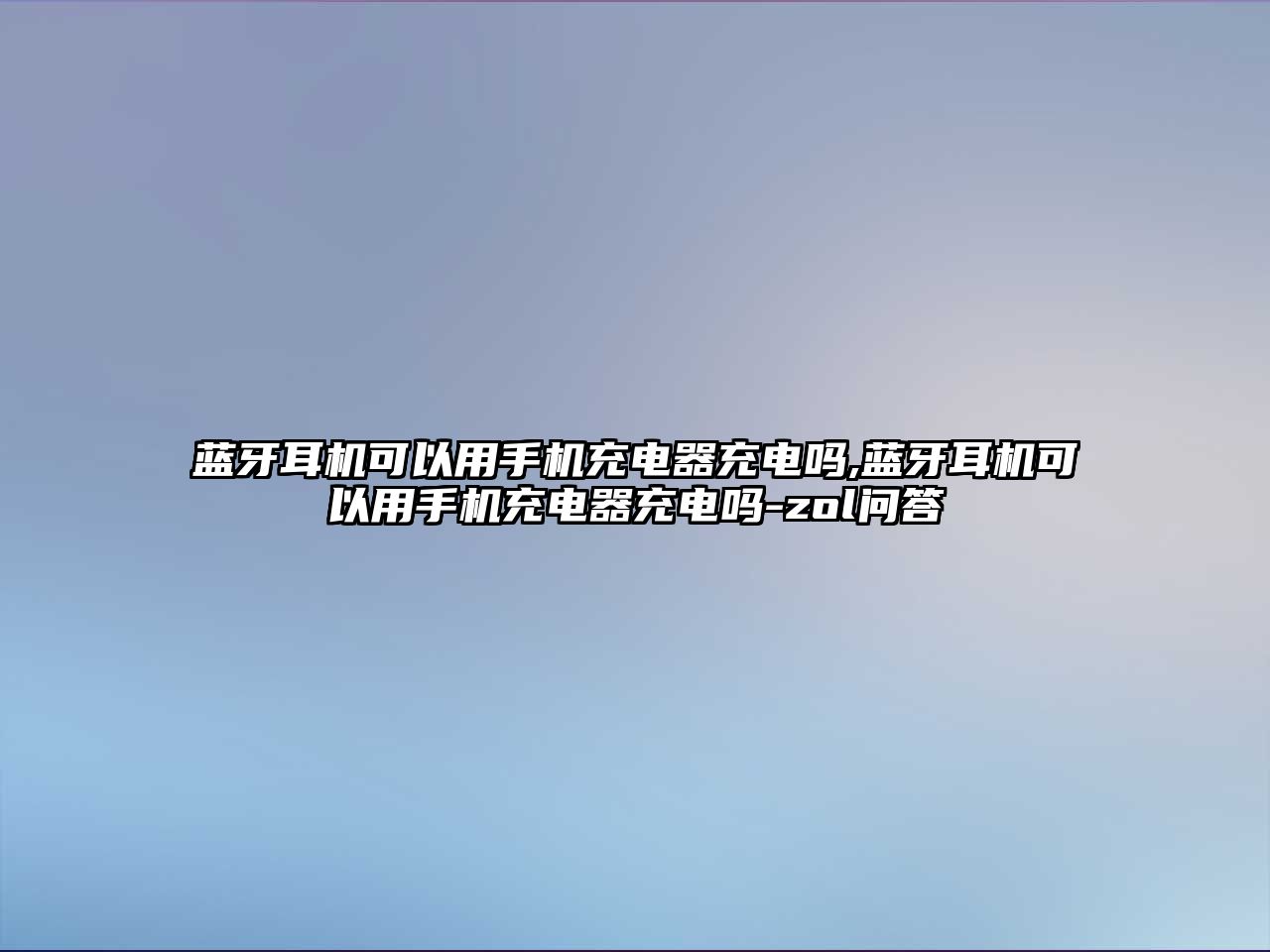 藍牙耳機可以用手機充電器充電嗎,藍牙耳機可以用手機充電器充電嗎-zol問(wèn)答