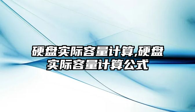硬盤(pán)實(shí)際容量計算,硬盤(pán)實(shí)際容量計算公式