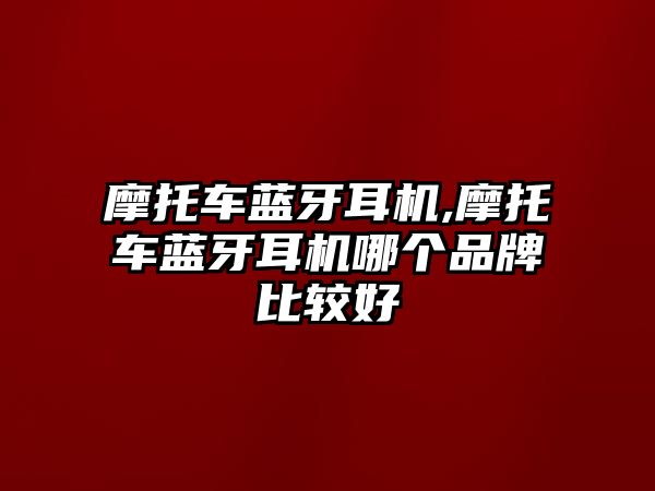 摩托車(chē)藍牙耳機,摩托車(chē)藍牙耳機哪個(gè)品牌比較好