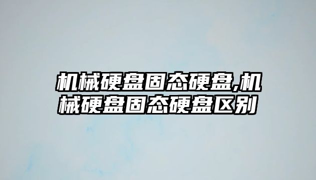 機械硬盤(pán)固態(tài)硬盤(pán),機械硬盤(pán)固態(tài)硬盤(pán)區別