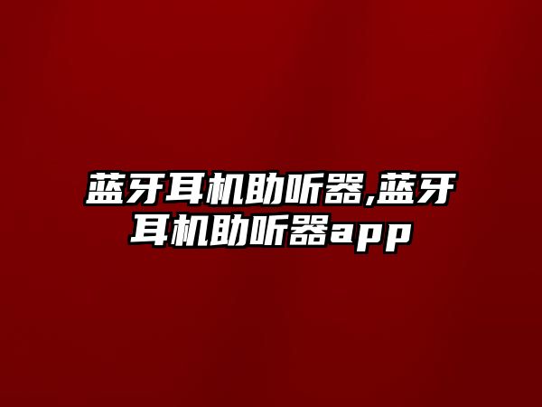 藍牙耳機助聽(tīng)器,藍牙耳機助聽(tīng)器app