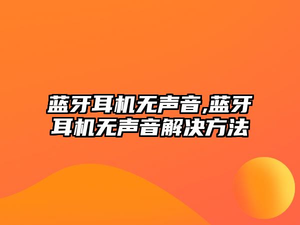 藍牙耳機無(wú)聲音,藍牙耳機無(wú)聲音解決方法