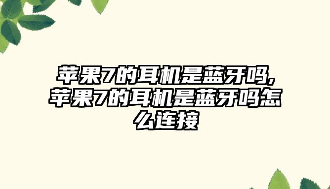 蘋(píng)果7的耳機是藍牙嗎,蘋(píng)果7的耳機是藍牙嗎怎么連接