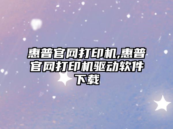 惠普官網(wǎng)打印機,惠普官網(wǎng)打印機驅動(dòng)軟件下載