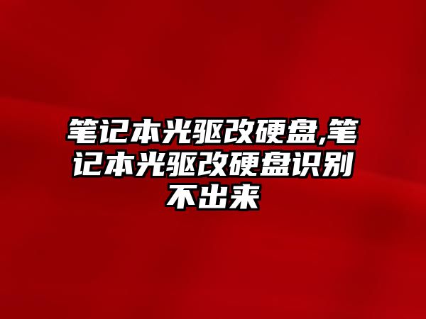 筆記本光驅改硬盤(pán),筆記本光驅改硬盤(pán)識別不出來(lái)