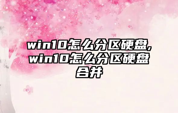 win10怎么分區硬盤(pán),win10怎么分區硬盤(pán)合并