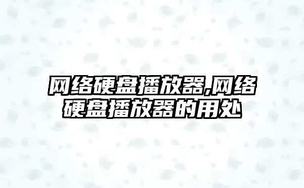 網(wǎng)絡(luò )硬盤(pán)播放器,網(wǎng)絡(luò )硬盤(pán)播放器的用處