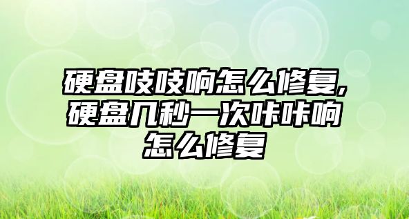 硬盤(pán)吱吱響怎么修復,硬盤(pán)幾秒一次咔咔響怎么修復