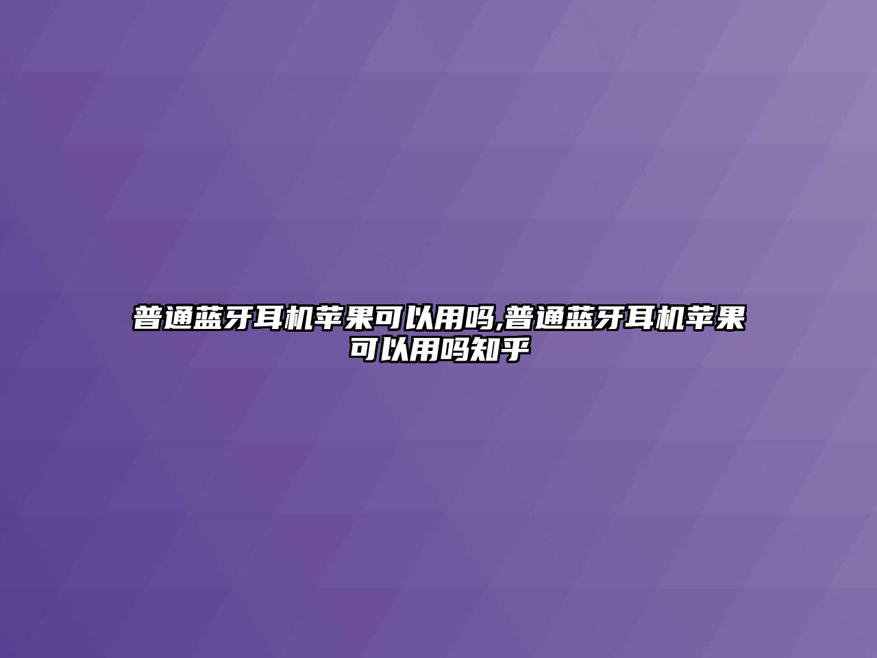 普通藍牙耳機蘋(píng)果可以用嗎,普通藍牙耳機蘋(píng)果可以用嗎知乎