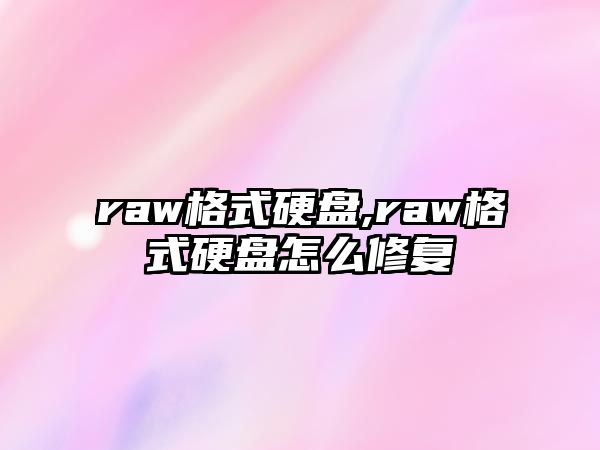 raw格式硬盤(pán),raw格式硬盤(pán)怎么修復