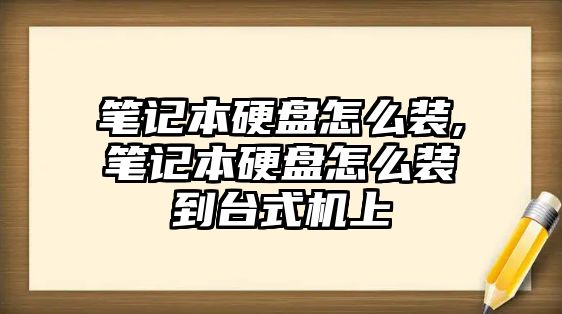 筆記本硬盤(pán)怎么裝,筆記本硬盤(pán)怎么裝到臺式機上