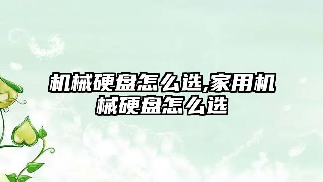 機械硬盤(pán)怎么選,家用機械硬盤(pán)怎么選